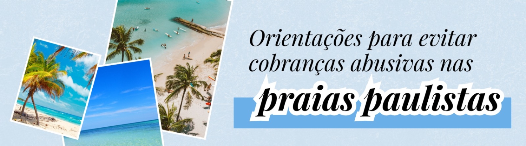 Orienta��es para evitar cobran�as abusivas nas praias paulistas.